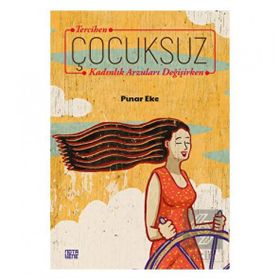 Tercihen Çocuksuz Kadınlık Arzuları Değişirken - Pınar Eke