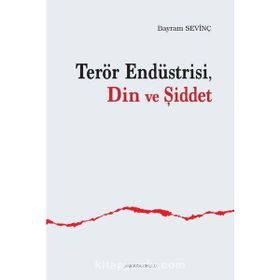 Terör Endüstrisi Din Ve Şiddet Bayram Sevinç