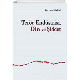 Terör Endüstrisi Din Ve Şiddet Bayram Sevinç