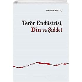 Terör Endüstrisi Din Ve Şiddet Bayram Sevinç
