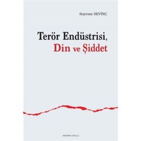 Terör Endüstrisi Din Ve Şiddet Bayram Sevinç
