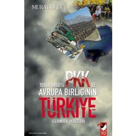 TERÖR ÖRGÜTÜ PKK VE AVRUPA BİRLİĞİNİN TÜRKİYE ÜZERİNDEKİ HEDEFLERI - MURAT ORUÇ