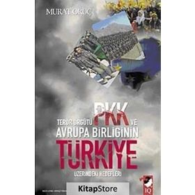 TERÖR ÖRGÜTÜ PKK VE AVRUPA BİRLİĞİNİN TÜRKİYE ÜZERİNDEKİ HEDEFLERI - MURAT ORUÇ