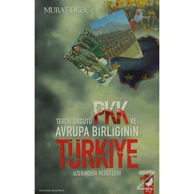 TERÖR ÖRGÜTÜ PKK VE AVRUPA BİRLİĞİNİN TÜRKİYE ÜZERİNDEKİ HEDEFLERI - MURAT ORUÇ