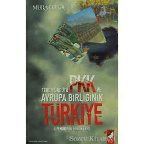 TERÖR ÖRGÜTÜ PKK VE AVRUPA BİRLİĞİNİN TÜRKİYE ÜZERİNDEKİ HEDEFLERI - MURAT ORUÇ