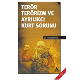 Terör Terörizm ve Ayrılıkçı Kürt Sorunu - Ali Nazmi Çora