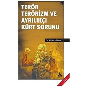 Terör Terörizm ve Ayrılıkçı Kürt Sorunu - Ali Nazmi Çora