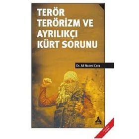 Terör Terörizm ve Ayrılıkçı Kürt Sorunu - Ali Nazmi Çora