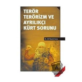 Terör Terörizm ve Ayrılıkçı Kürt Sorunu - Ali Nazmi Çora