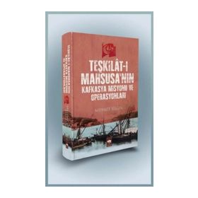 Teşkilat-ı Mahsusa’nın Kafkasya Misyonu ve Operasyonları - Mehmet Bilgiç