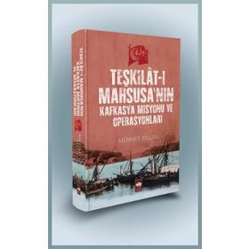 Teşkilat-ı Mahsusa’nın Kafkasya Misyonu ve Operasyonları - Mehmet Bilgiç