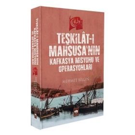Teşkilat-ı Mahsusa’nın Kafkasya Misyonu ve Operasyonları - Mehmet Bilgiç