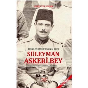 TEŞKILAT-I MAHSUSA'NIN REISI SÜLEYMAN ASKERI BEY - NURETTIN ŞIMŞEK