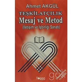 TEŞKILATÇILIK MESAJ VE METOD İLETIŞIM VE İŞBIRLIĞI SANATI - AHMET AKGÜL