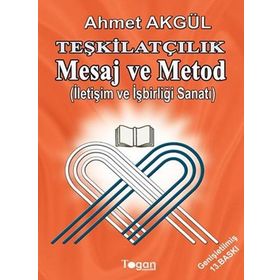 TEŞKILATÇILIK MESAJ VE METOD İLETIŞIM VE İŞBIRLIĞI SANATI - AHMET AKGÜL