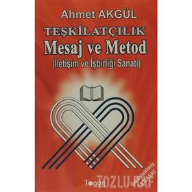 TEŞKILATÇILIK MESAJ VE METOD İLETIŞIM VE İŞBIRLIĞI SANATI - AHMET AKGÜL