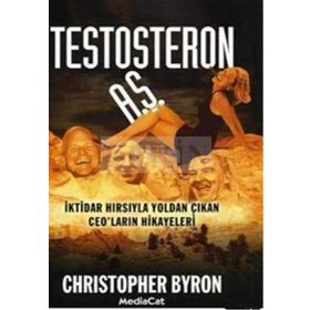 TESTOSTERON A.Ş. İKTİDAR HIRSIYLA YOLDAN ÇIKAN CEO´LARIN HIKAYELERI - CHRISTOPHER BYRON