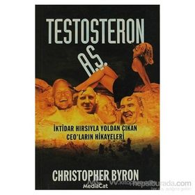 TESTOSTERON A.Ş. İKTİDAR HIRSIYLA YOLDAN ÇIKAN CEO´LARIN HIKAYELERI - CHRISTOPHER BYRON