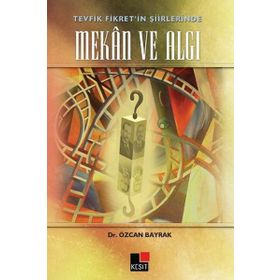 TEVFIK FIKRET'IN ŞIIRLERINDE MEKAN VE ALGI - ÖZCAN BAYRAK