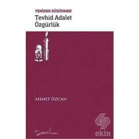 Tevhid Adalet Özgürlük / Yeniden Düşünmek - Ahmet Özcan