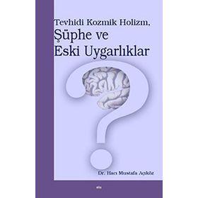 TEVHIDI KOZMIK HOLIZM, ŞÜPHE VE ESKI UYGARLIKLAR - HACI MUSTAFA AÇIKÖZ