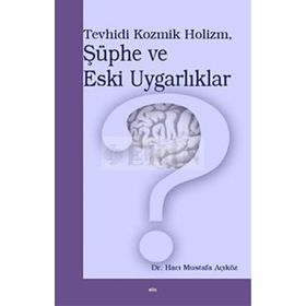 TEVHIDI KOZMIK HOLIZM, ŞÜPHE VE ESKI UYGARLIKLAR - HACI MUSTAFA AÇIKÖZ