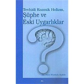 TEVHIDI KOZMIK HOLIZM, ŞÜPHE VE ESKI UYGARLIKLAR - HACI MUSTAFA AÇIKÖZ