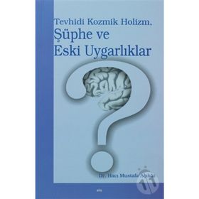 TEVHIDI KOZMIK HOLIZM, ŞÜPHE VE ESKI UYGARLIKLAR - HACI MUSTAFA AÇIKÖZ
