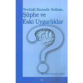TEVHIDI KOZMIK HOLIZM, ŞÜPHE VE ESKI UYGARLIKLAR - HACI MUSTAFA AÇIKÖZ