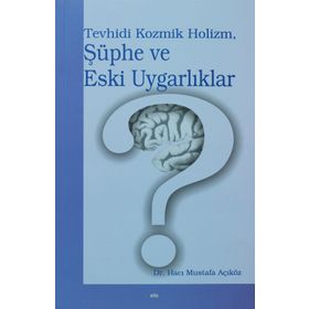 TEVHIDI KOZMIK HOLIZM, ŞÜPHE VE ESKI UYGARLIKLAR - HACI MUSTAFA AÇIKÖZ
