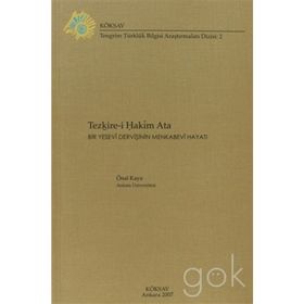 TEZKIRE-I HAKIM ATA: BIR YESEVI DERVIŞININ MENKABEVI HAYATI - ÖNAL KAYA