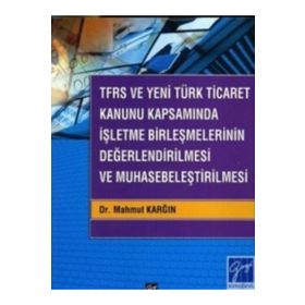 TFRS ve Yeni Türk Ticaret Kanunu Kapsamında İşletme Birleşmelerinin Değerlendirilmesi ve Muhasebeleştirilmesi - Mahmut Karğın