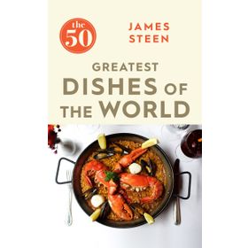 The 50 Greatest Dishes of the World - James Steen