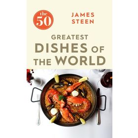 The 50 Greatest Dishes of the World - James Steen