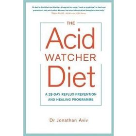 The Acid Watcher Diet : A 28-Day Reflux Prevention and Healing Programme - Jonathan Aviv