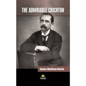 The Admirable Crichton - James Matthew Barrie