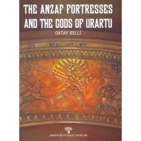 The Anzaf Fortresses And The Gods Of Urartu - Oktay Belli