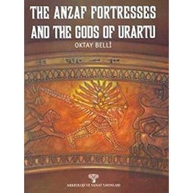 The Anzaf Fortresses And The Gods Of Urartu - Oktay Belli