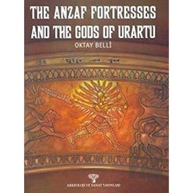 The Anzaf Fortresses And The Gods Of Urartu - Oktay Belli
