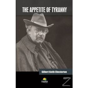 The Appetite Of Tyranny - Gilbert Keith Chesterton