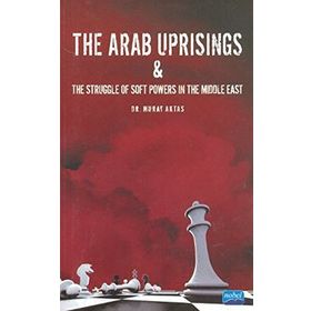 The Arab Uprisings and The Struggle Of Soft Powers In The Middle East - Murat Aktaş