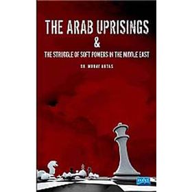 The Arab Uprisings and The Struggle Of Soft Powers In The Middle East - Murat Aktaş