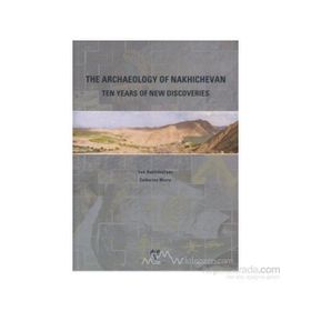 THE ARCHAEOLOGY OF NAKHICHEVAN TEN YEARS OF NEW DISCOVERIES - VELI BAKHSHALIEV;CATHERINE MARRO