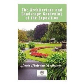 The Architecture And LAndscape Gardening Of The Exposition-Platanus Publishing