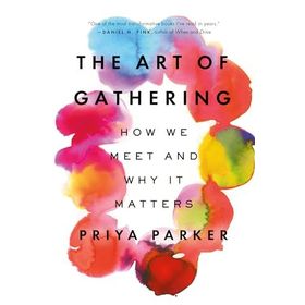 The Art of Gathering: How We Meet and Why It Matters
