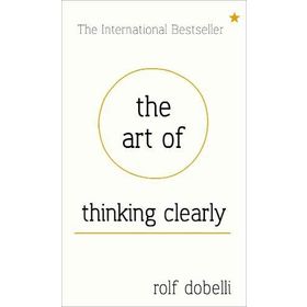 The Art of Thinking Clearly - Rolf Dobelli