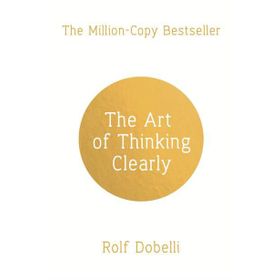 The Art of Thinking Clearly - Rolf Dobelli