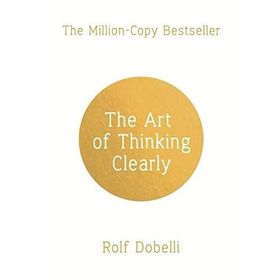 The Art of Thinking Clearly - Rolf Dobelli