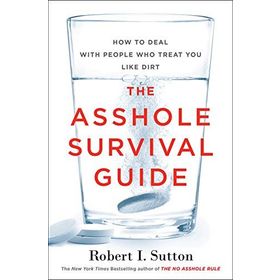 The Asshole Survival Guide - How to Deal with People Who Treat You Like Dirt - Robert I. Sutton