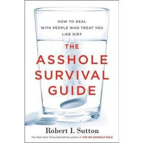 The Asshole Survival Guide - How to Deal with People Who Treat You Like Dirt - Robert I. Sutton